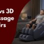 differences between 2d and 3d massage chairs