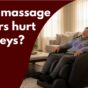 Can massage chairs hurt my kidneys